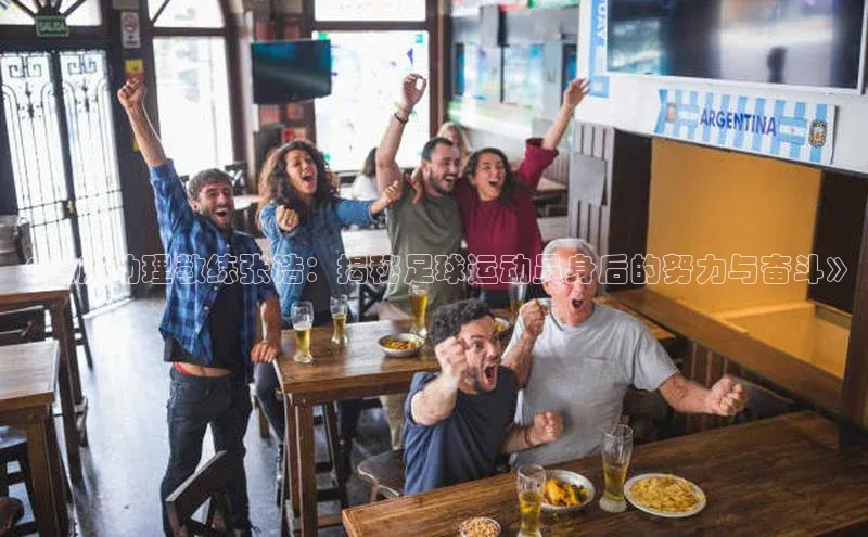 新宝gg在线注册华扬联众《重庆助理教练张浩：揭秘足球运动员身后的努力与奋斗》