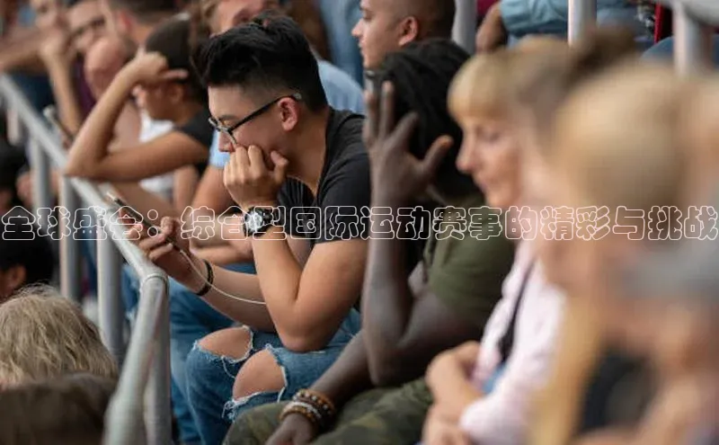 新宝网站登录入口百度搜索资源平台全球盛会：综合型国际运动赛事的精彩与挑战