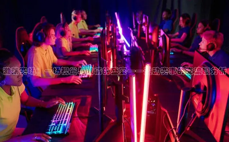 激荡赛场：一场视觉与激情的盛宴——运动赛事的交流稿分析