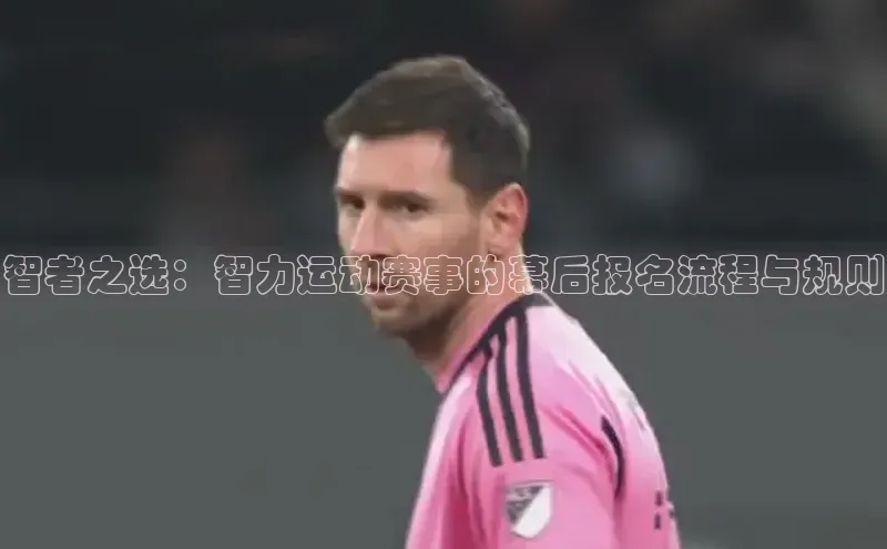 智者之选：智力运动赛事的幕后报名流程与规则