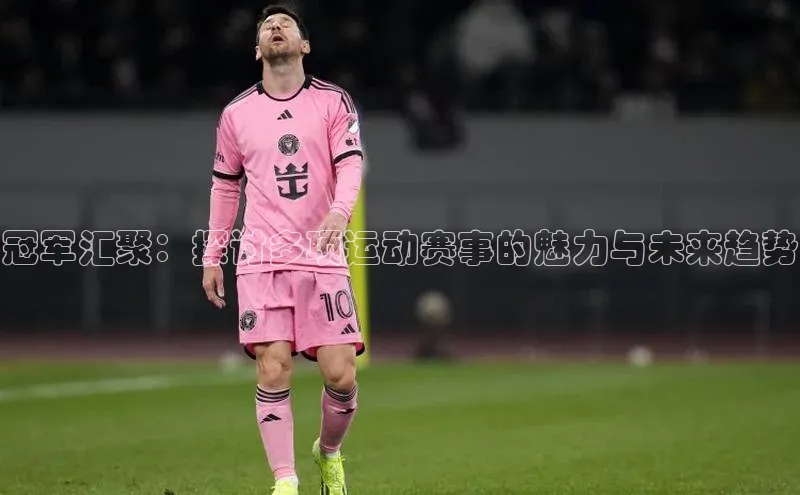 冠军汇聚：探讨多项运动赛事的魅力与未来趋势