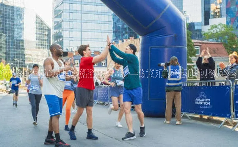 省运会运动场上的精彩赛事：一场体育盛宴的视觉盛宴